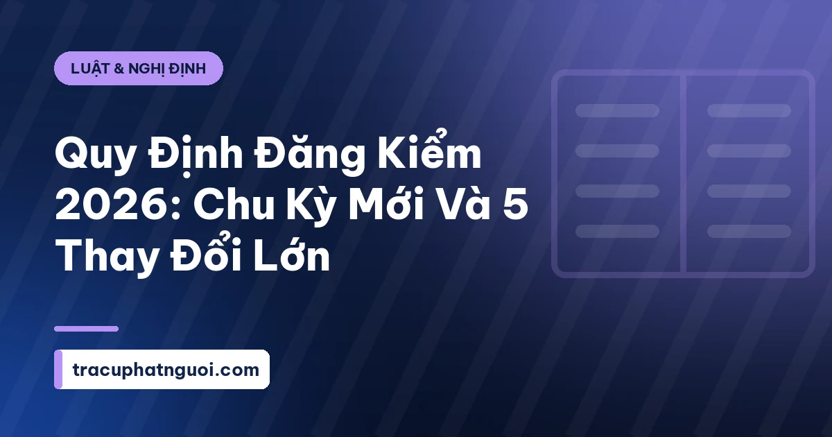 Quy Định Đăng Kiểm 2026: Chu Kỳ Mới Và 5 Thay Đổi Lớn