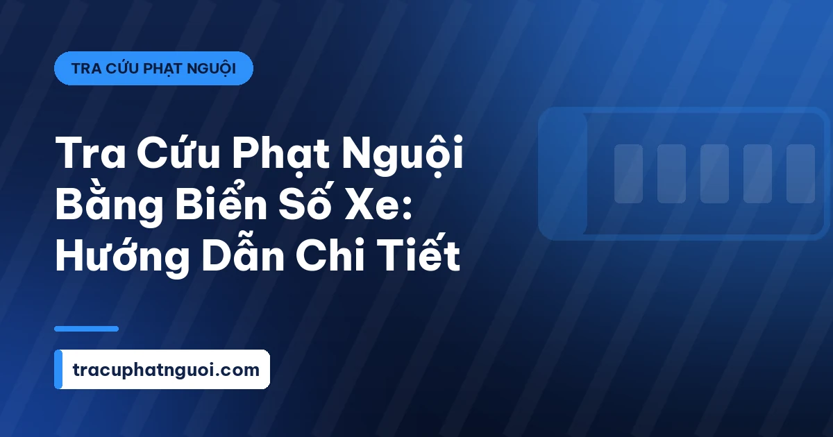Tra Cứu Phạt Nguội Bằng Biển Số Xe: Hướng Dẫn Chi Tiết