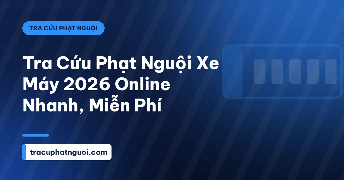 Tra Cứu Phạt Nguội Xe Máy 2026 Online Nhanh, Miễn Phí